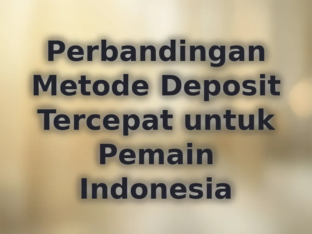 Perbandingan Metode Deposit Tercepat untuk Pemain Indonesia